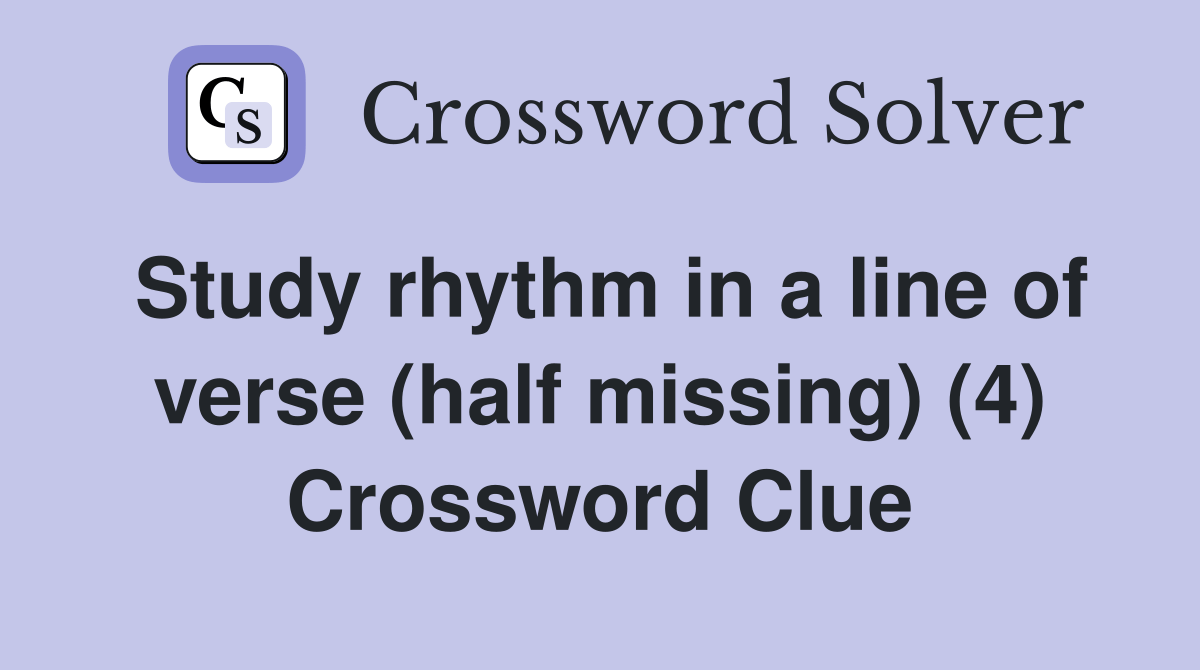 Study rhythm in a line of verse (half missing) (4) Crossword Clue